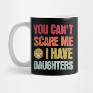 You Can't Scare Me I Have Daughters Mug